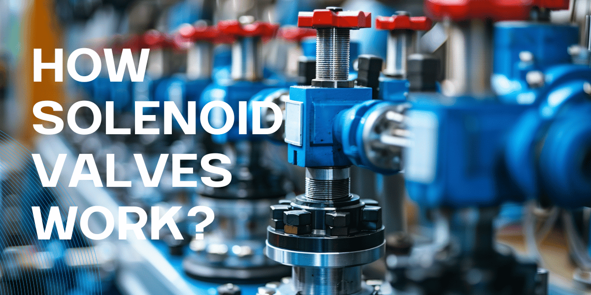 Solenoid Valves: What Is It? How It Works