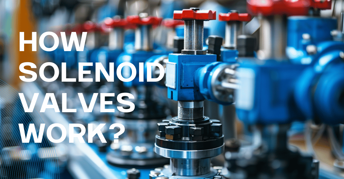 Solenoid Valves: What Is It? How It Works